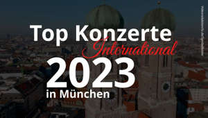 Top internationale Konzerte in München 2023