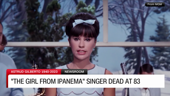 ‘The Girl from Ipanema’ singer has died
