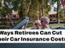 9 Ways Retirees Can Whittle Down Their Car Insurance Costs I Kiplinger