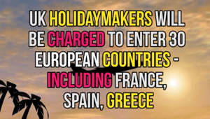 UK holidaymakers will be charged to enter 30 European countries - including France, Spain, Greece