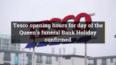 Tesco opening hours for day of the Queen's funeral Bank Holiday confirmed
