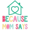 Because Mom Says Logo: MainLogo