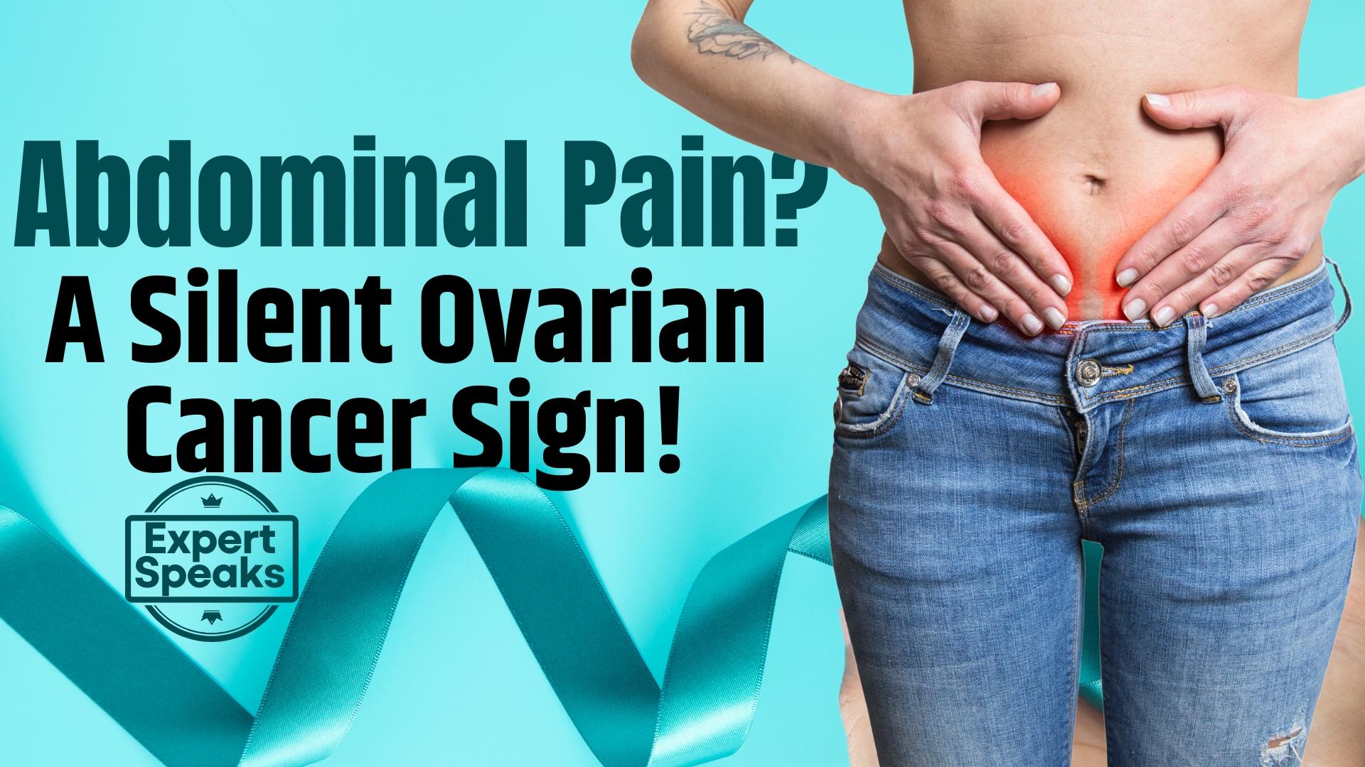 Ovarian Cancer Symptoms Could Your Abdominal Pain and Bloating Be a