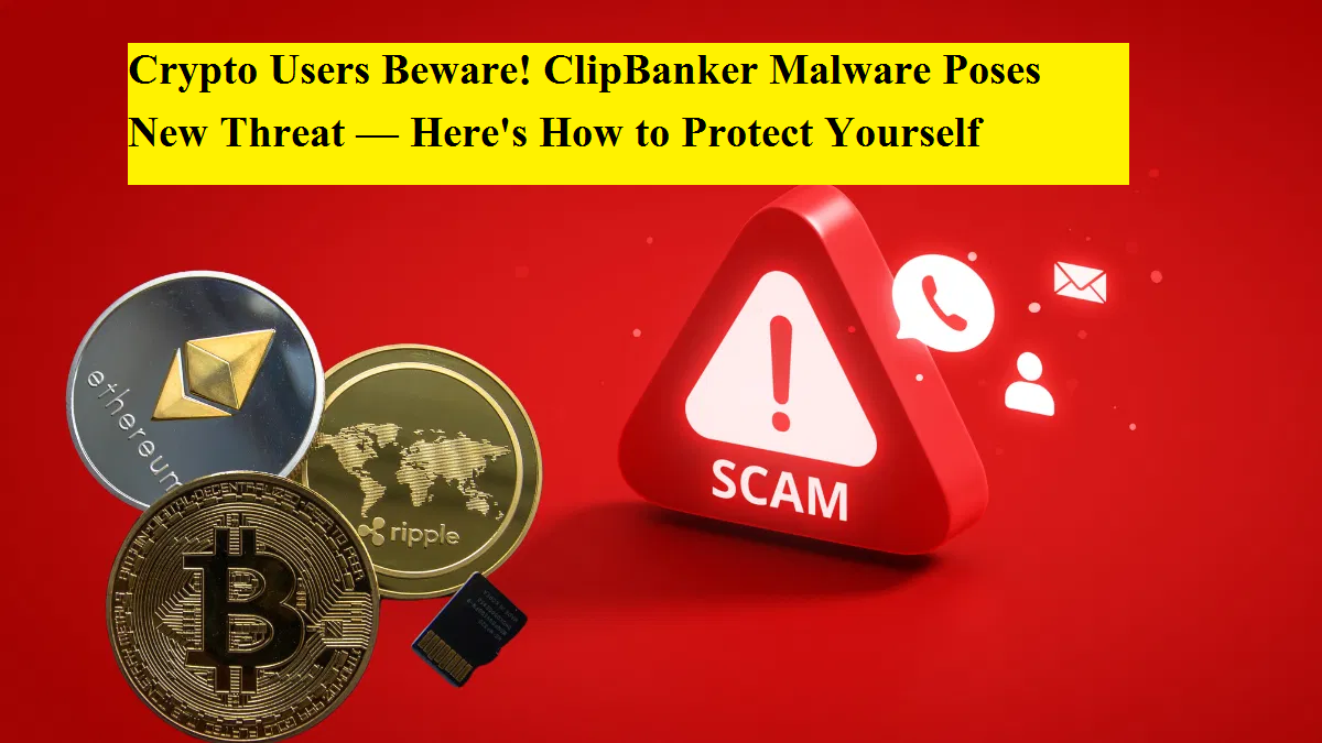 Crypto Users Beware! ClipBanker Malware Poses New Threat — Here's How ...