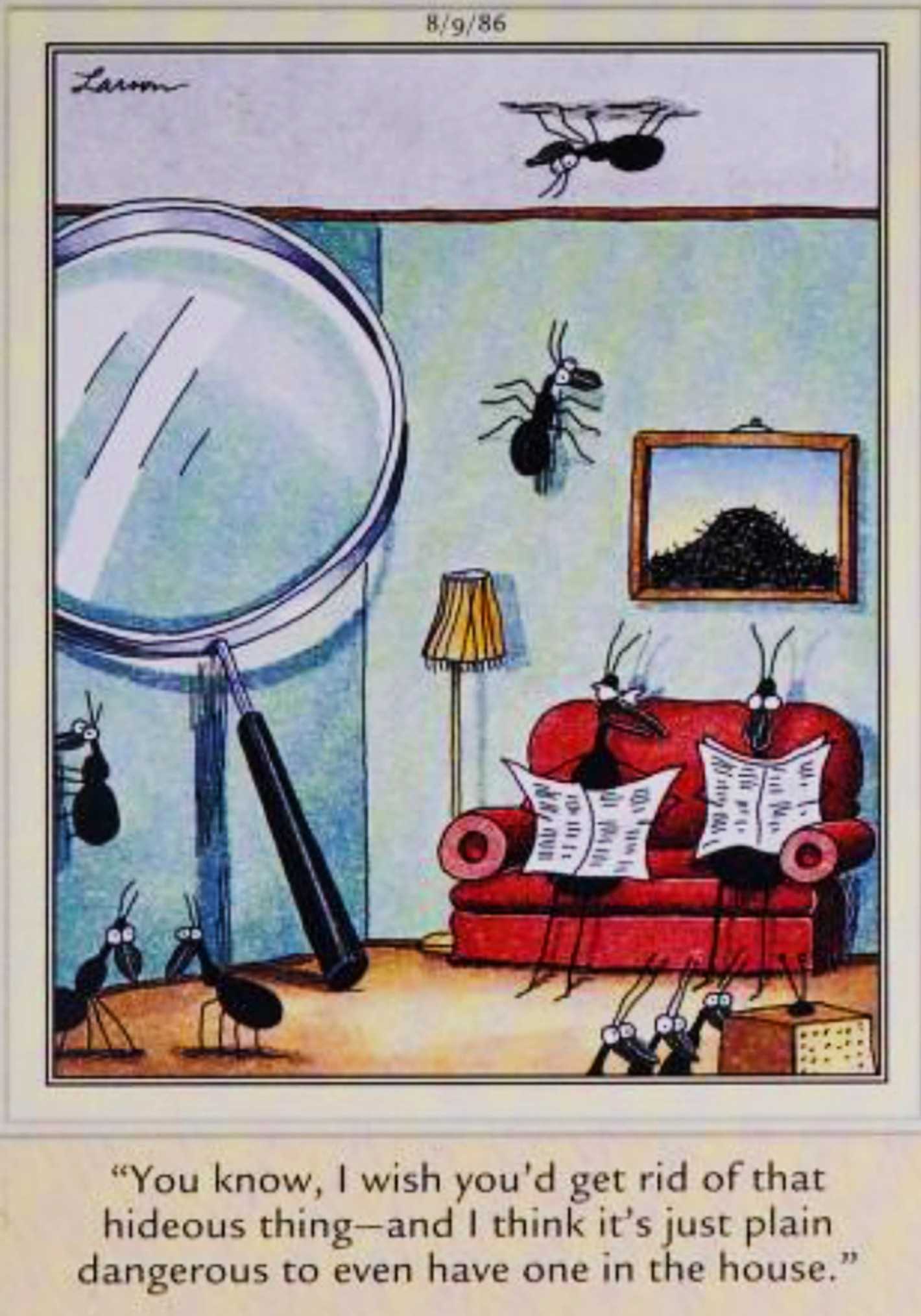 Far Side, August 9, 1986, an ant nags her spouse to get the giant magnifying glass out of their house