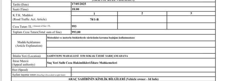 ADANA'DA BİR KİŞİYE OTOMOBİL KULLANDIĞI SIRADA KASK TAKMADIĞI İÇİN 993 LİRA PARA CEZASI UYGULANDI. ŞAHIS CEZAYI ÖDEYİP İTİRAZ ETTİĞİNDE BİR MOTOSİKLETİN SAHTE PLAKA TAKMASINDAN DOLAYI BÖYLE BİR OLAYIN YAŞANDIĞINI ÖĞRENSE DE ARTIK OTOMOBİL KULLANIRKEN KASK TAKIYOR.
