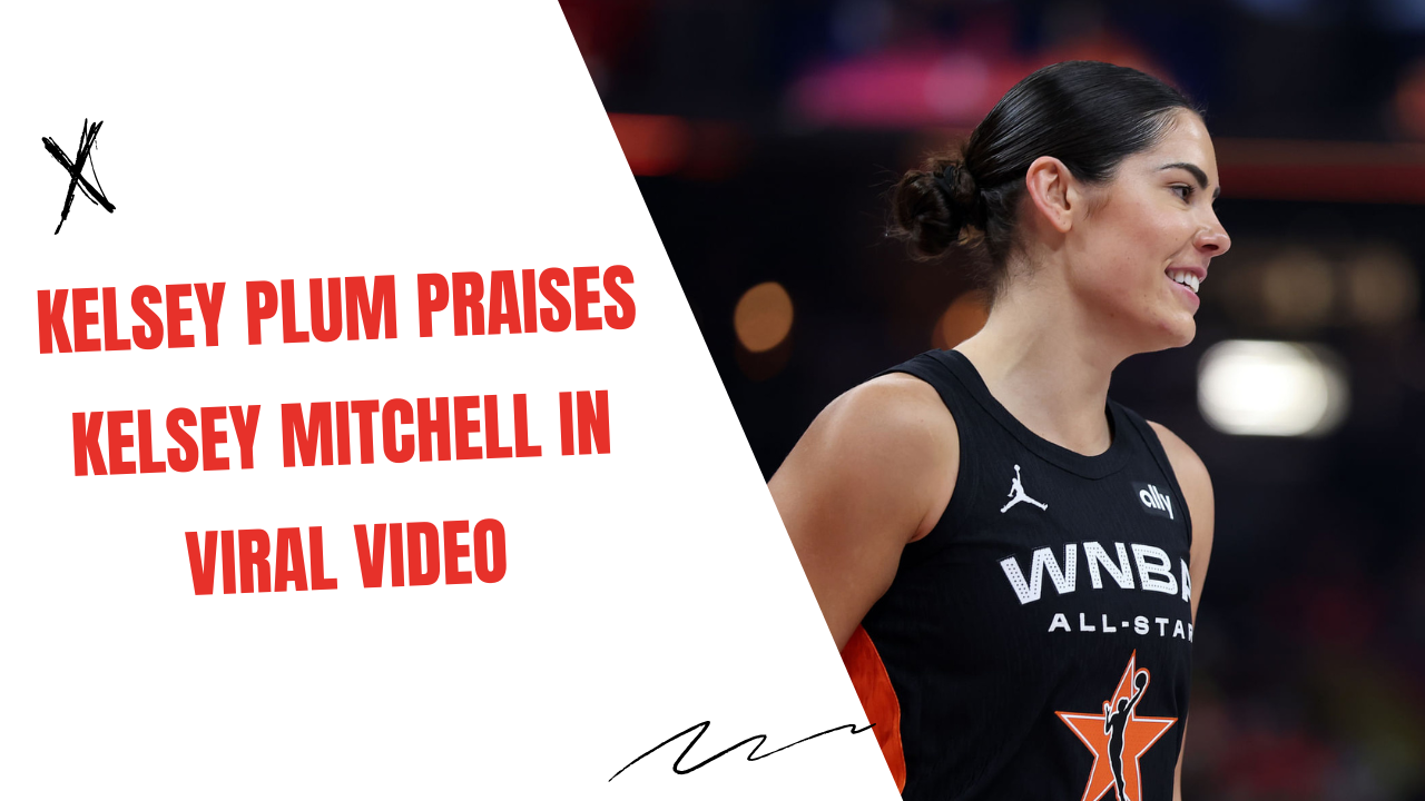 Kelsey Plum praises Kelsey Mitchell in viral video