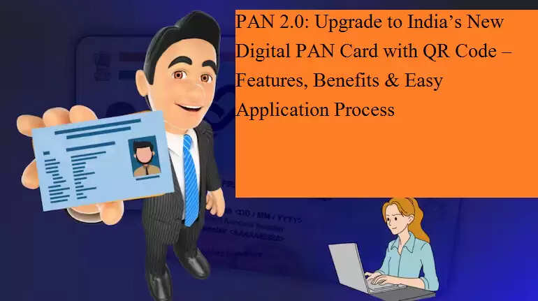 PAN 2.0: Upgrade to India’s New Digital PAN Card with QR Code ...