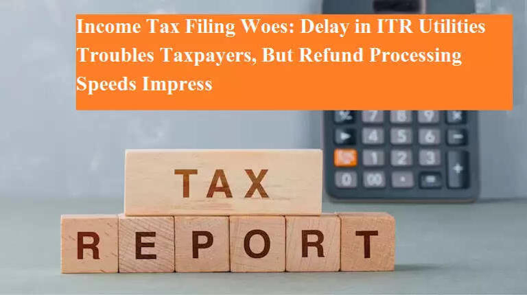 Income Tax Filing Woes: Delay in ITR Utilities Troubles Taxpayers, But ...