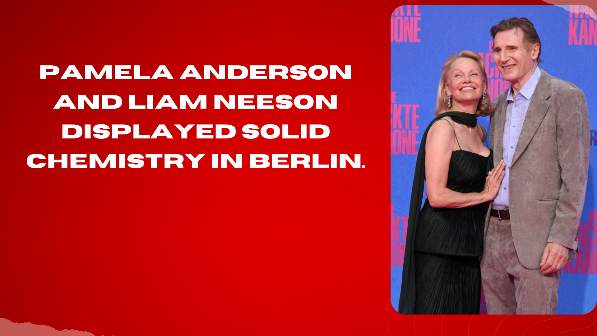 Pamela Anderson And Liam Neeson Displayed Solid Chemistry In Berlin.