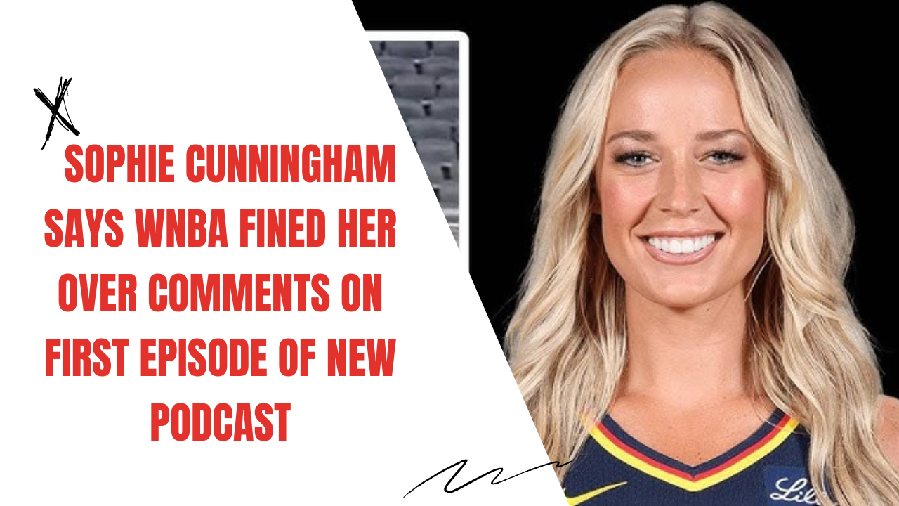 Sophie Cunningham Says WNBA Fined Her Over Comments on First Episode of