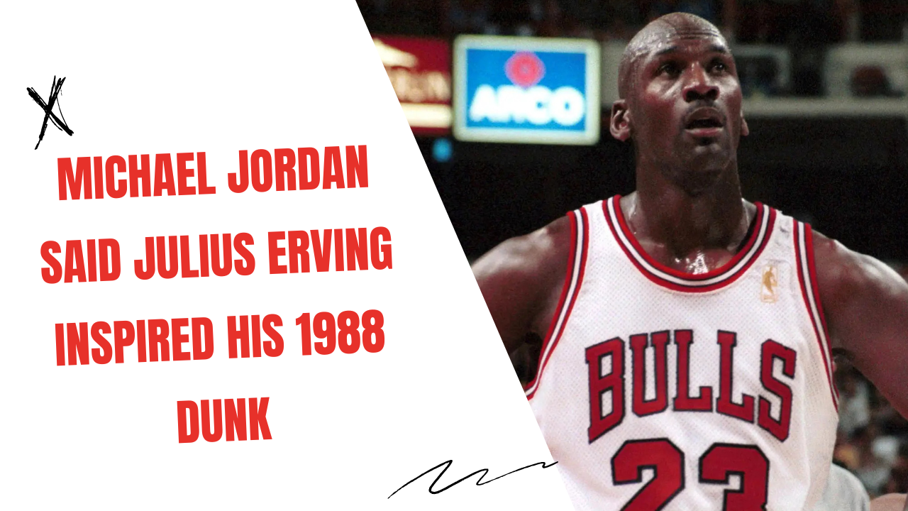Michael Jordan Said Julius Erving Inspired His 1988 Dunk Michael Jordan Said Julius Erving Inspired His 1988 Dunk