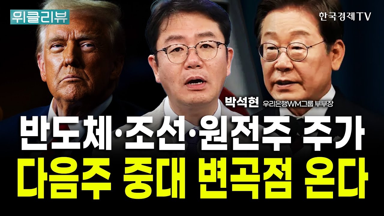 반도체·조선·원전주 주가, 다음주 중대 변곡점 온다 ｜박석현 우리은행WM솔루션 부부장 / 위클리뷰 | Watch