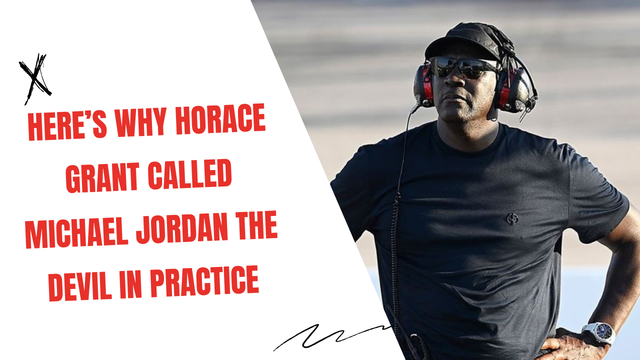 Here’s Why Horace Grant Called Michael Jordan the Devil in Practice