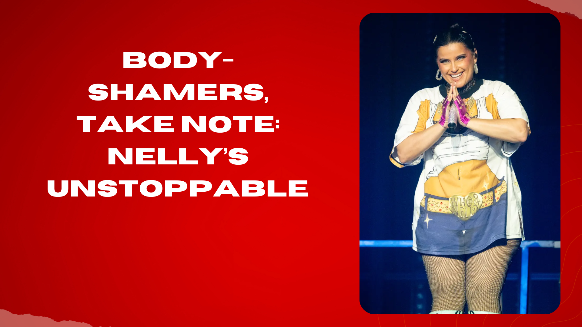 Bodyshamers, take note Nelly’s unstoppable!