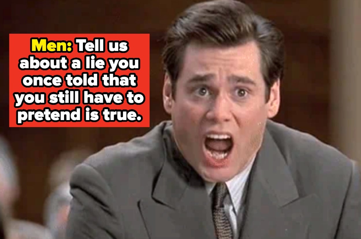 Men, Tell Us About A Ridiculous Lie You Once Told That Snowballed So