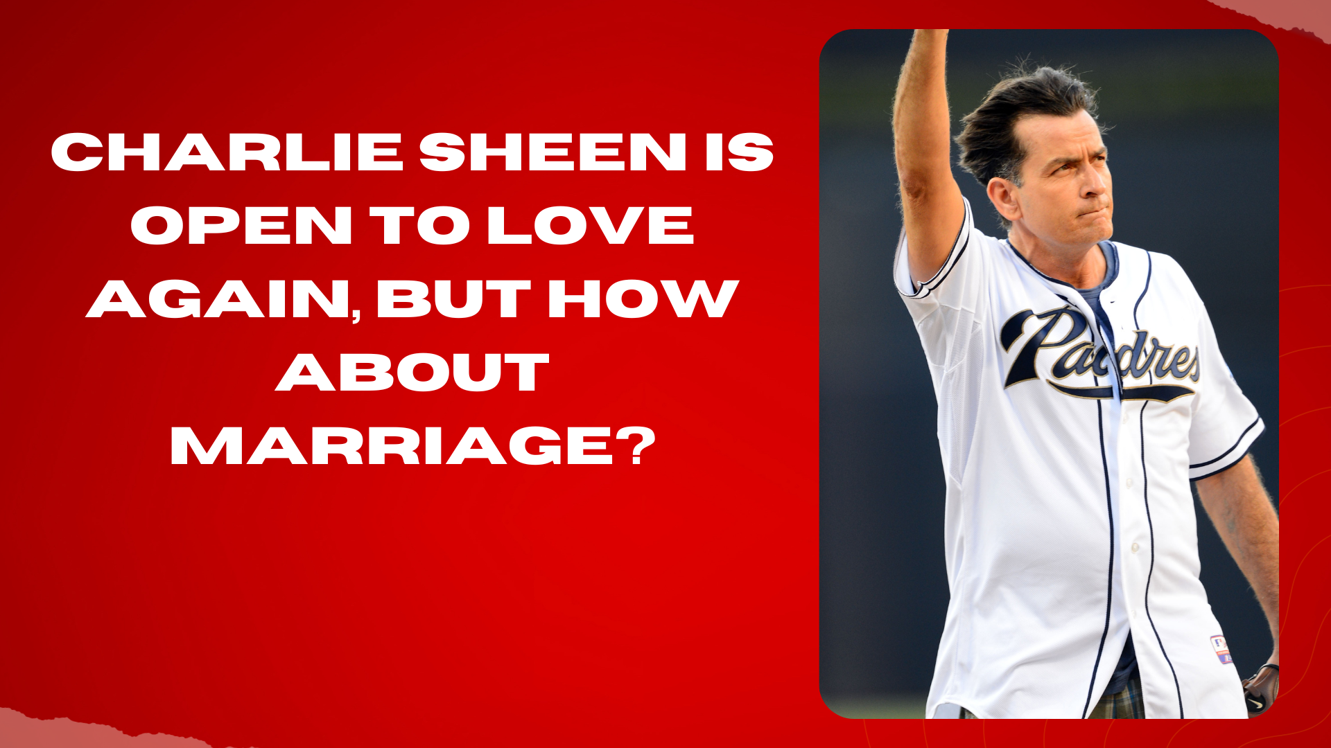 Charlie Sheen Is Open to Love Again, But how about Marriage?