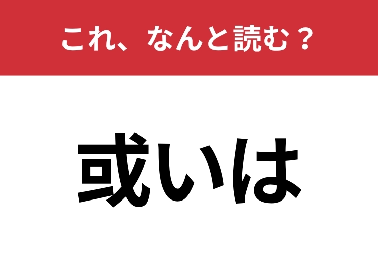 【或いは】はなんと読む？ビジネスシーンでも使われるあの言葉！