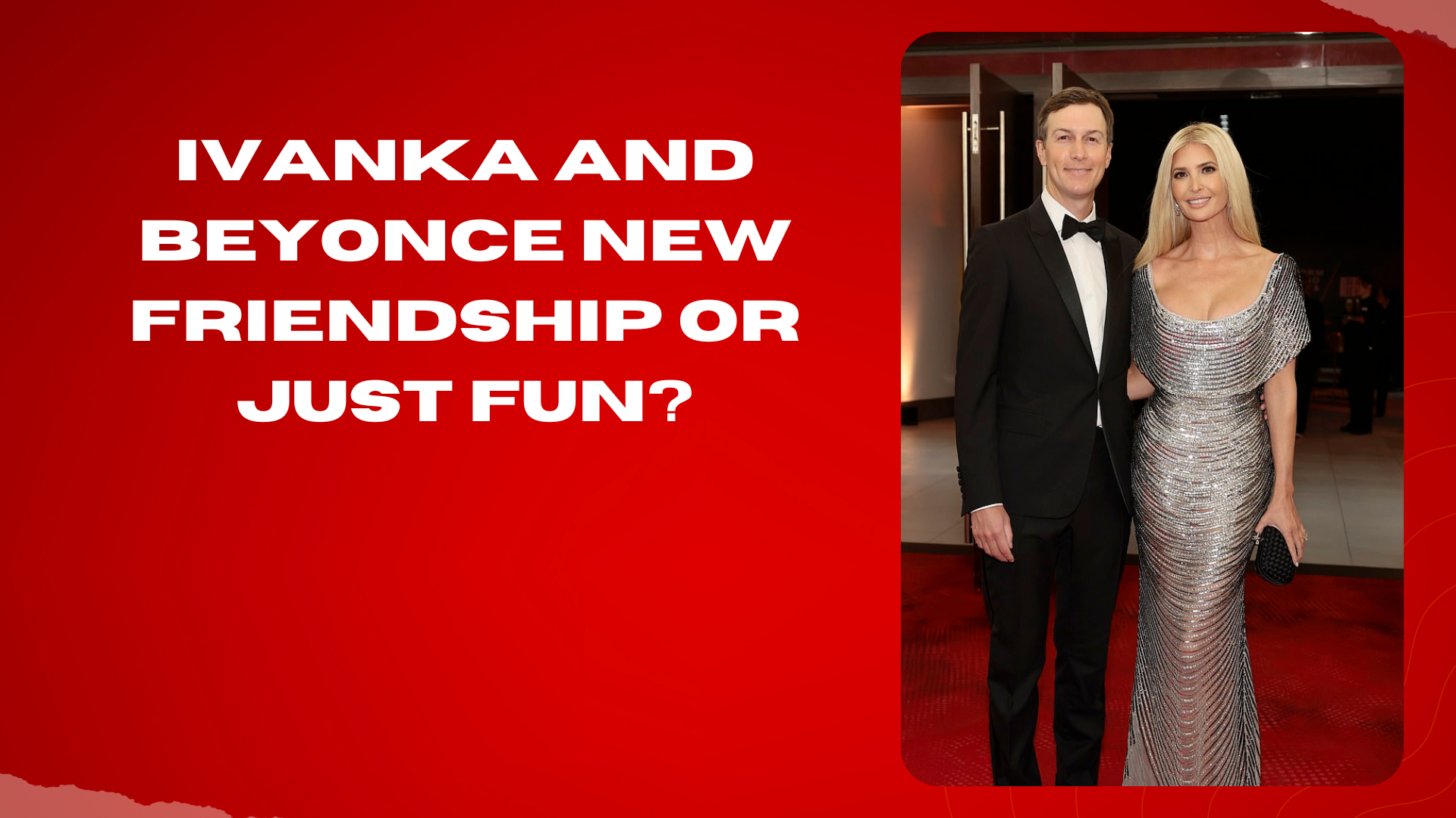 Ivanka and Beyonce new friendship or just fun?