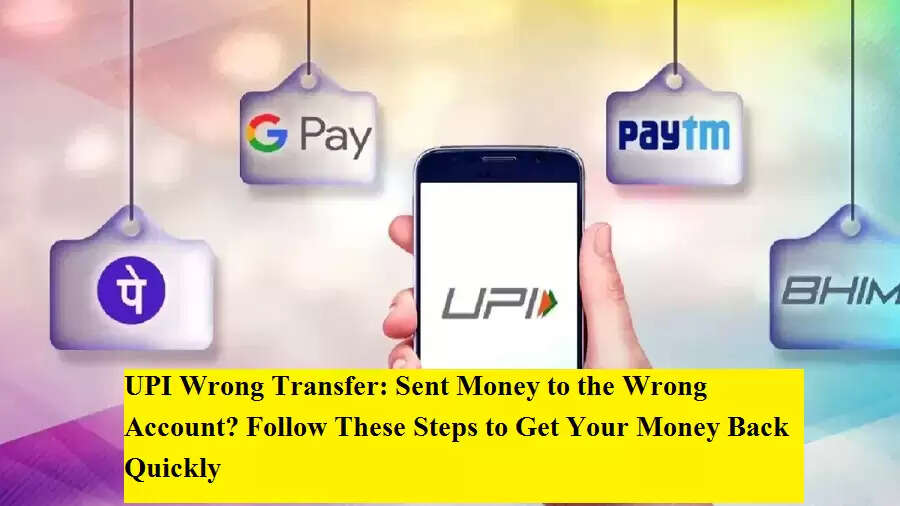 UPI Wrong Transfer Sent Money to the Wrong Account? Follow These Steps