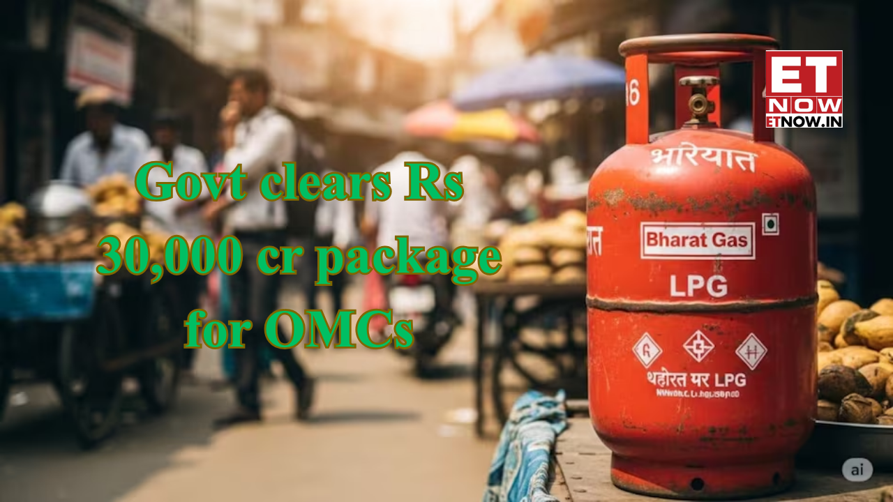 Govt clears Rs 30,000 cr package for OMCs; Compensation set due to LPG ...