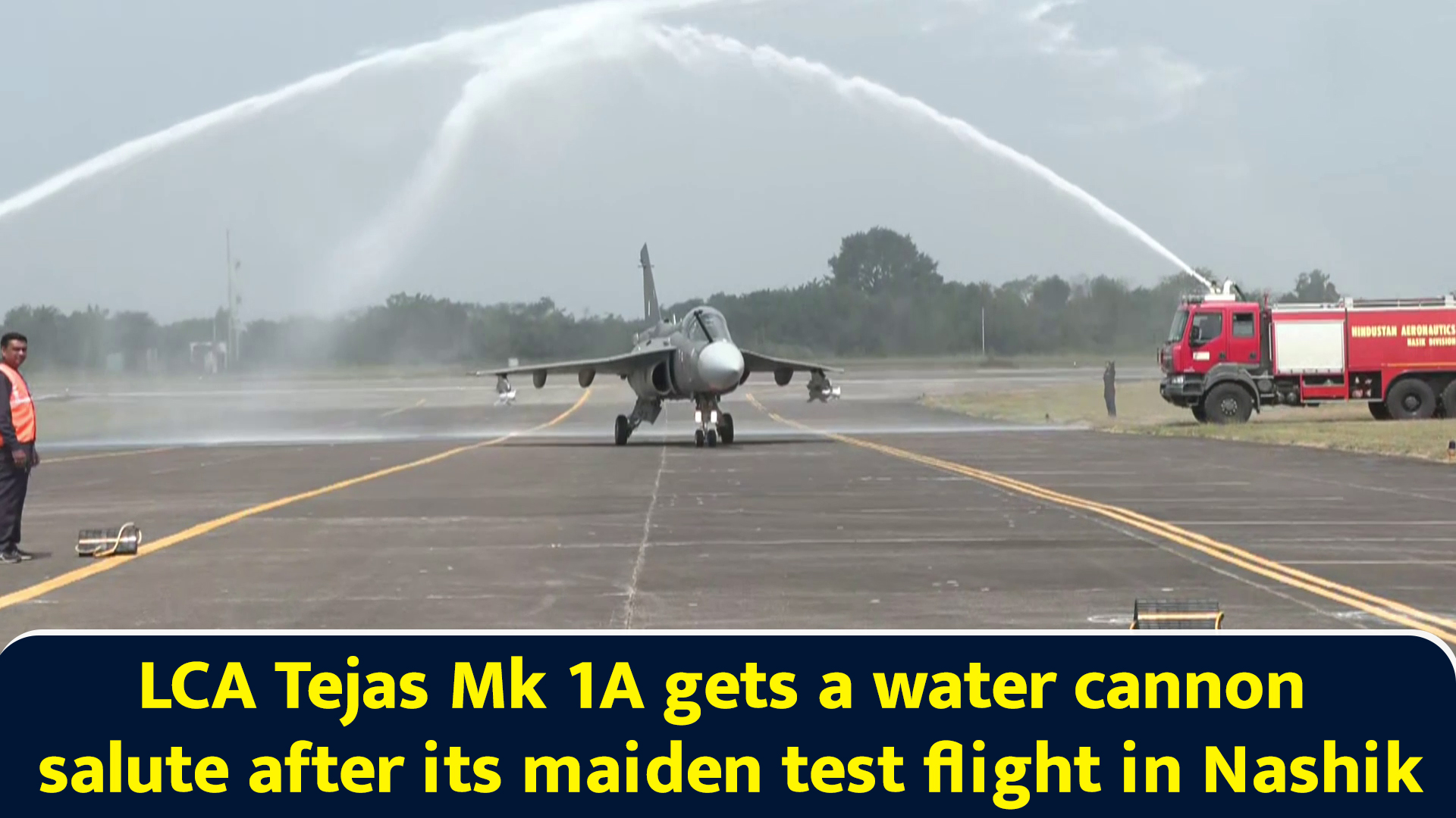 LCA Tejas Mk 1A gets a water cannon salute after its maiden test flight ...