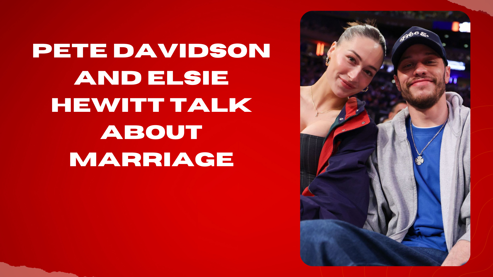 Pete Davidson and Elsie Hewitt talk about Marriage
