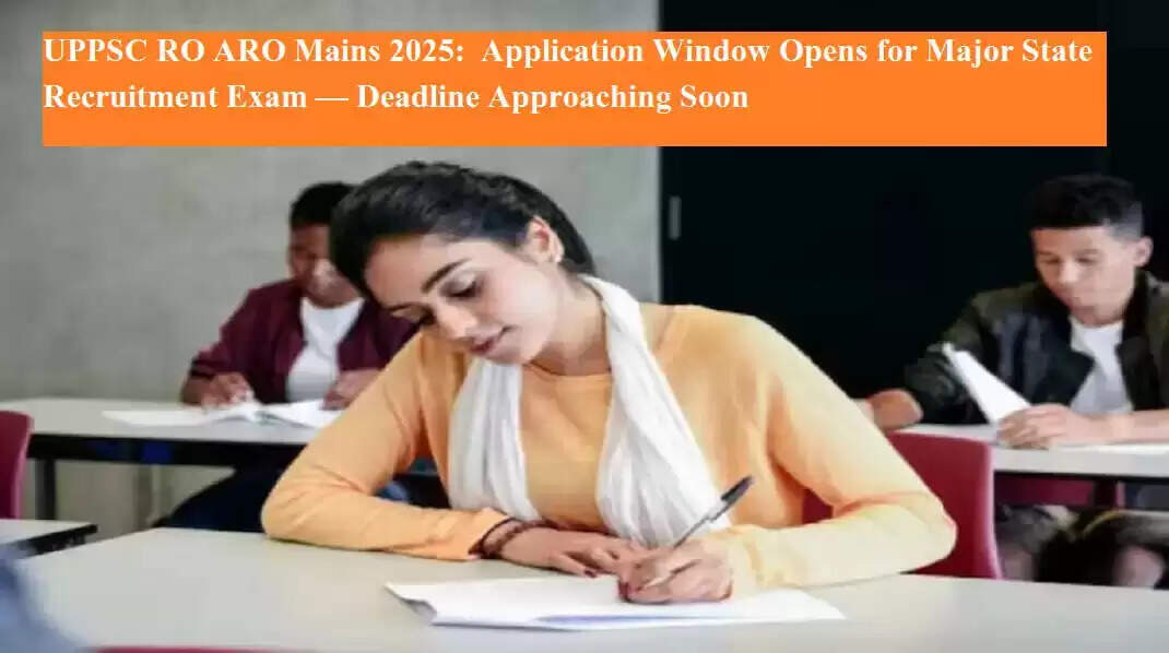 UPPSC RO ARO Mains 2025: Application Process Now Open Until October 31