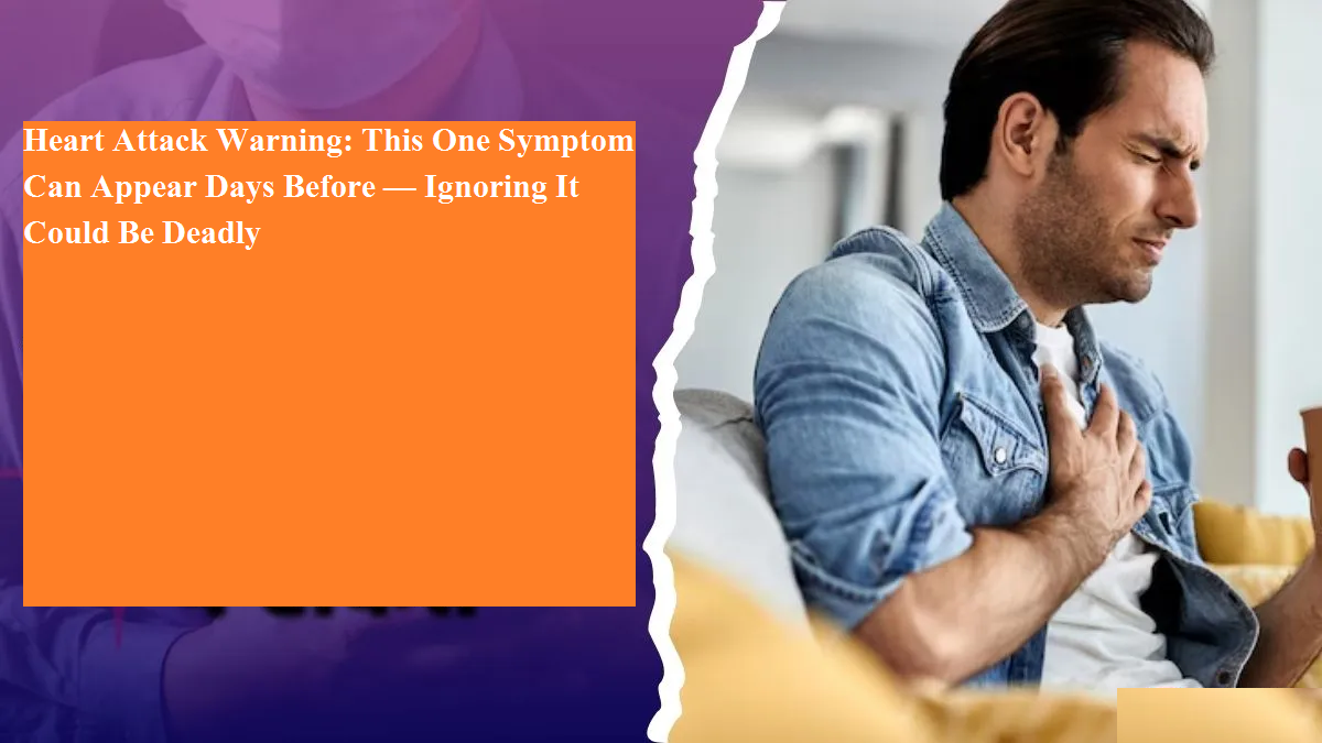 Heart Attack Warning This One Symptom Can Appear Days Before