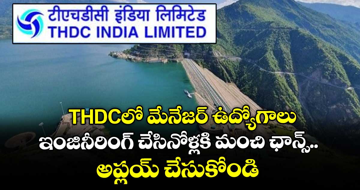 THDCలో మేనేజర్ ఉద్యోగాలు.. ఇంజినీరింగ్ చేసినోళ్లకి మంచి ఛాన్స్.. అప్లయ్ ...
