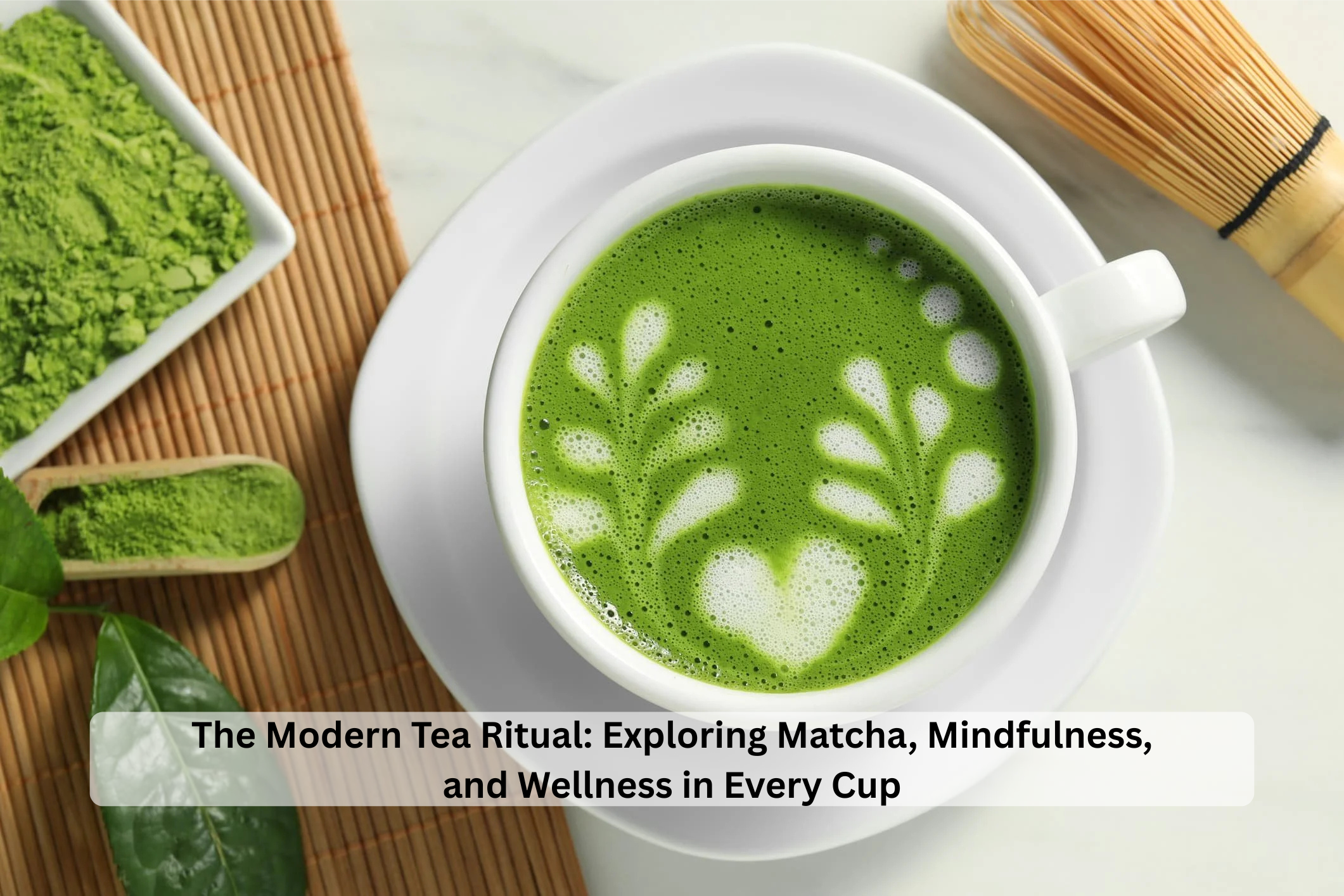 The Modern Tea Ritual: Exploring Matcha, Mindfulness, and Wellness in ...