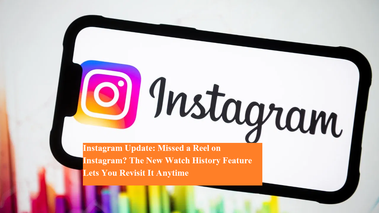 Instagram Update: Missed a Reel on Instagram? The New Watch History ...