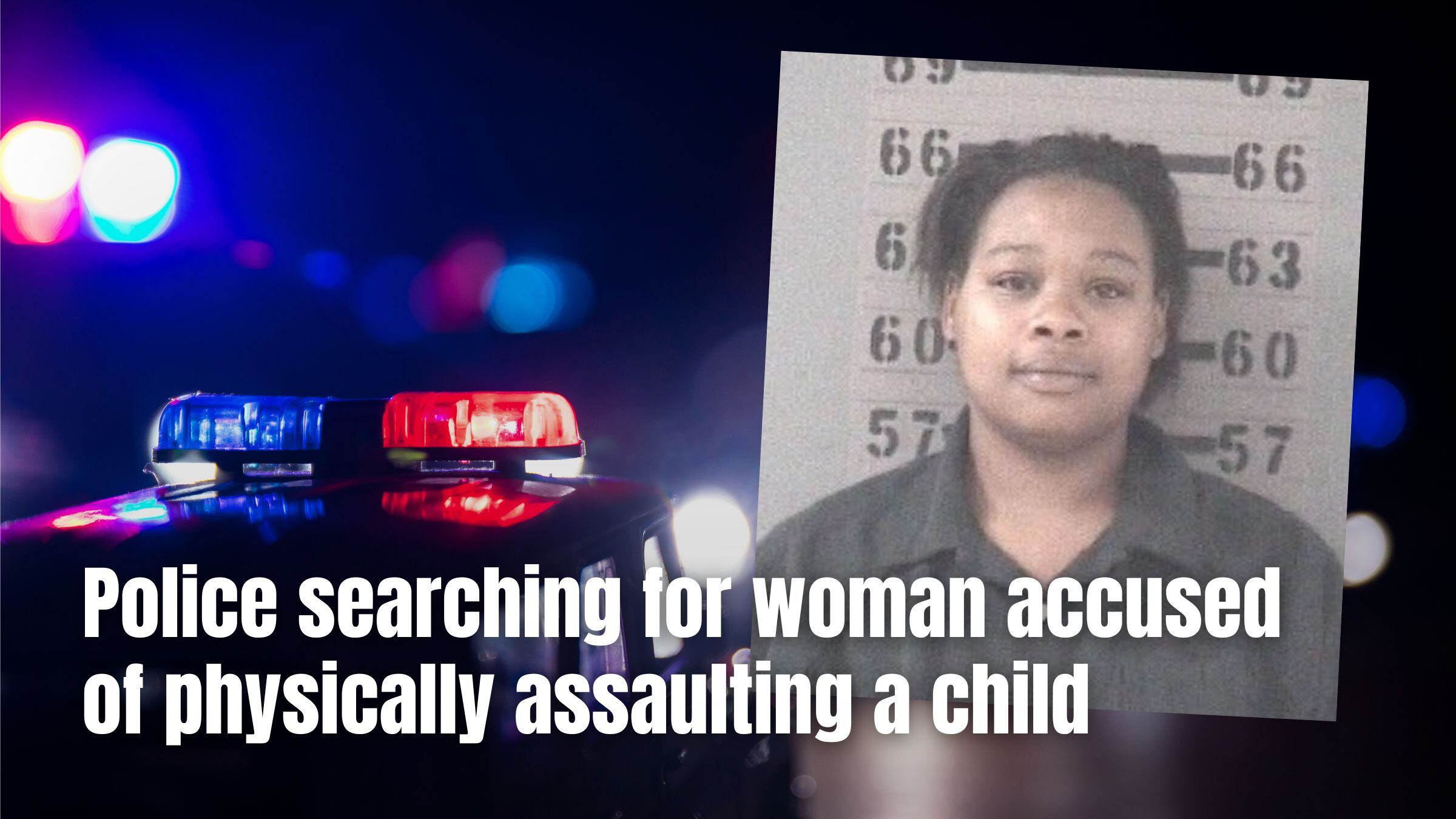 Police searching for woman accused of physically assaulting a child