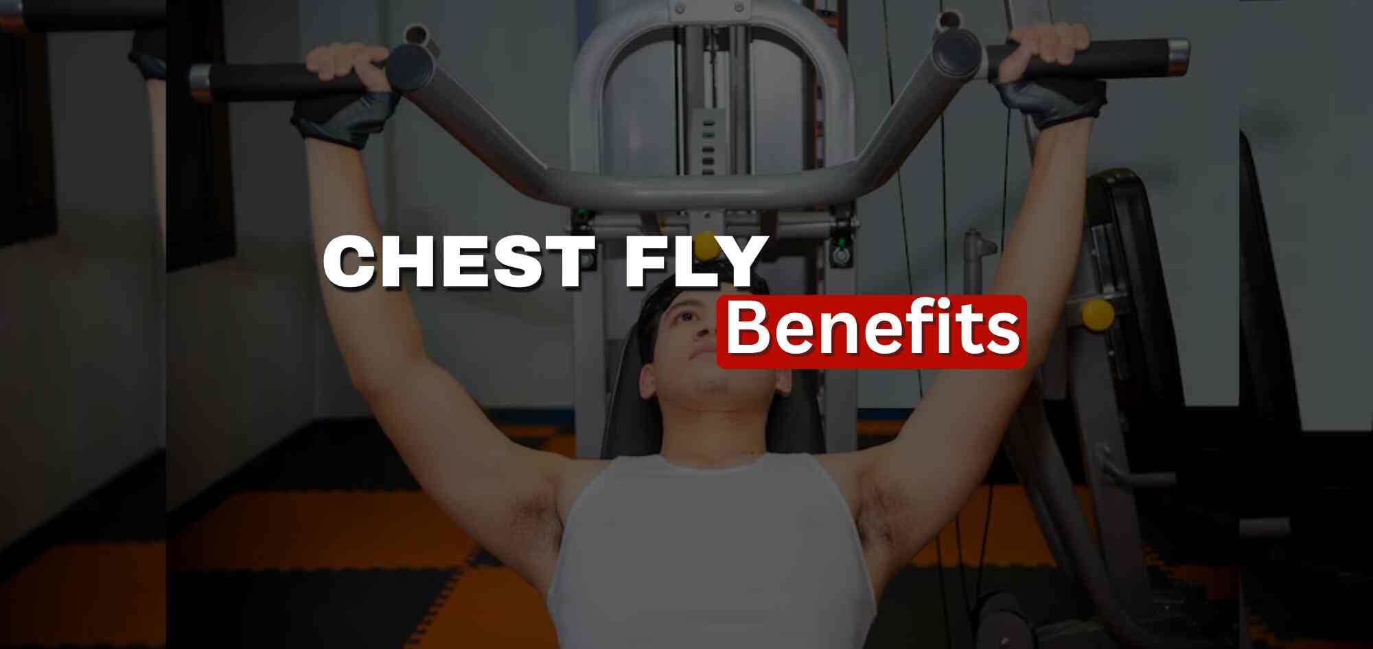 From Flat to Fab: Benefits of Chest Fly for a Defined Chest