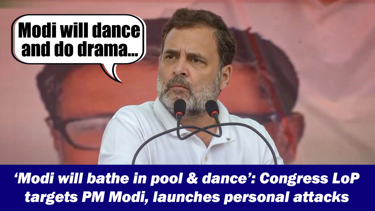 ‘Modi will bathe in pool & dance’: Congress LoP targets PM Modi ...
