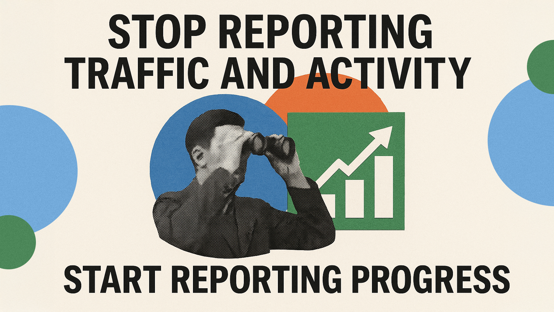 Stop reporting traffic and activity. Start reporting progress.