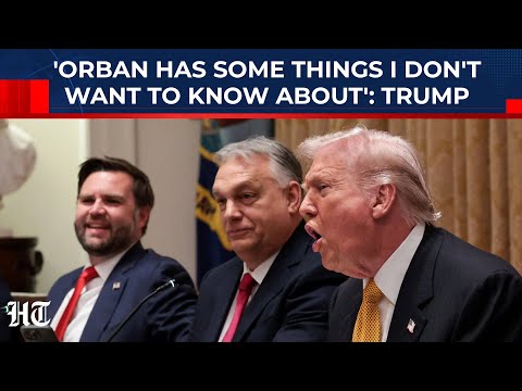 'Orban Has Some Things I Don't Want To Know About': Trump's Secret