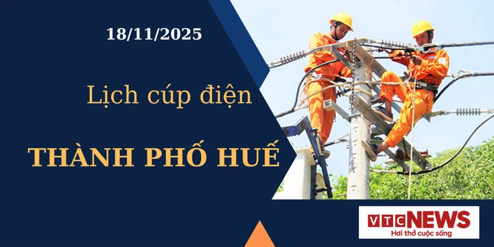 Lịch cúp điện hôm nay ngày 18/11/2025 tại Thành phố Huế