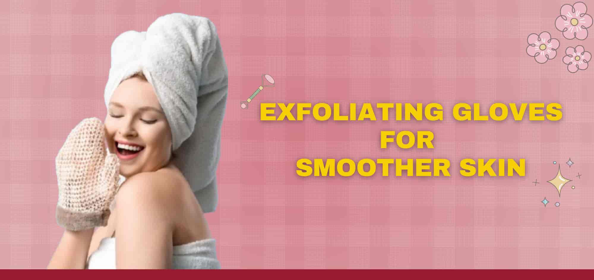 Why Everyone Is Obsessed with Exfoliating Gloves (And You Should Be Too)