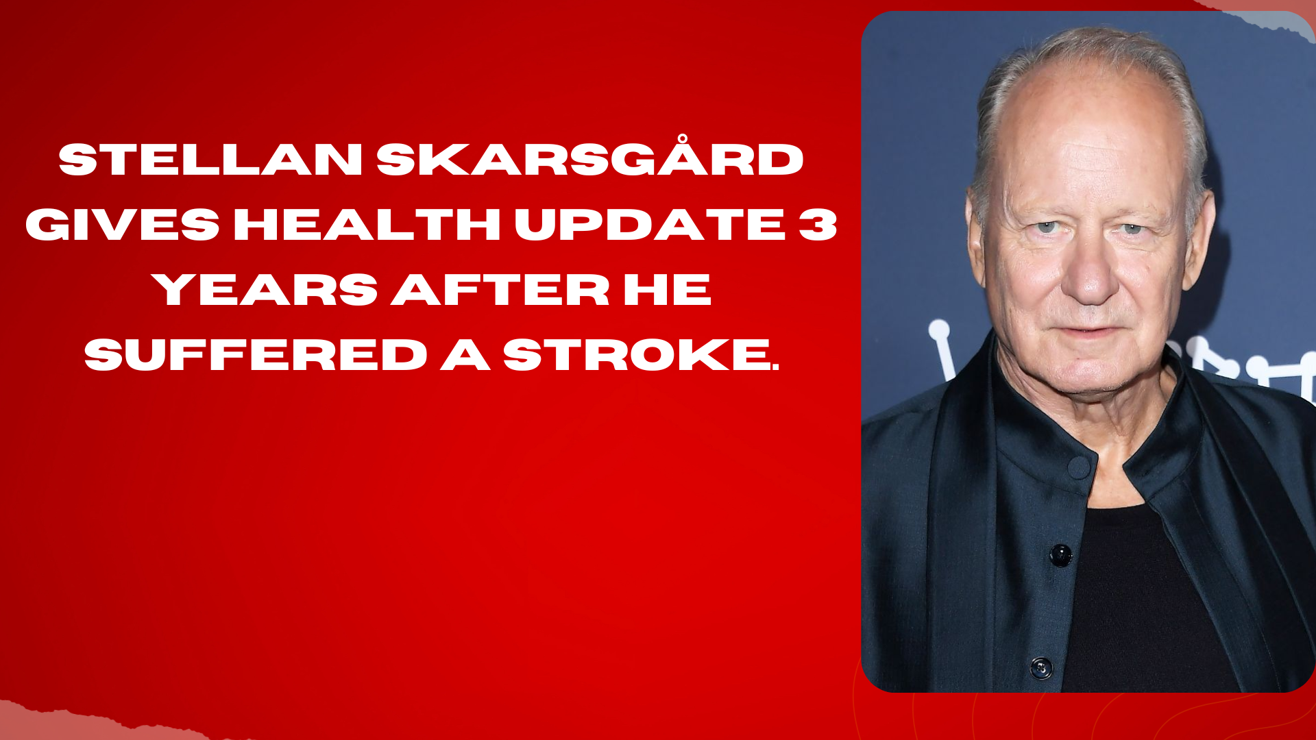 Stellan Skarsgård Gives Health Update 3 Years After He Suffered A Stroke.(01)