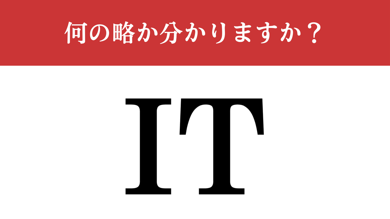【難解略語】「IT」が何の略か分かりますか？ 「T」はテクノロジー、「I」は？