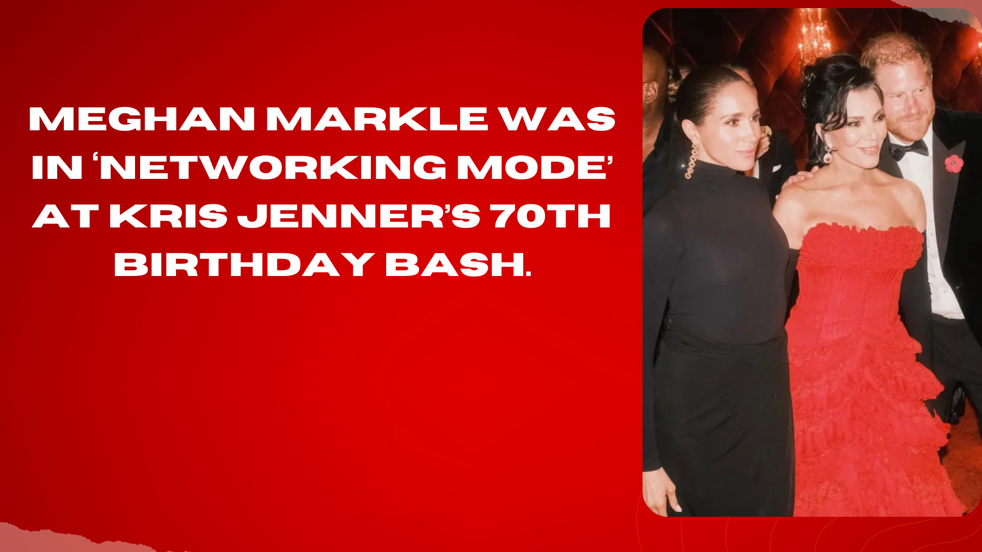 Meghan Markle Was In ‘Networking Mode’ At Kris Jenner’s 70th Birthday Bash.