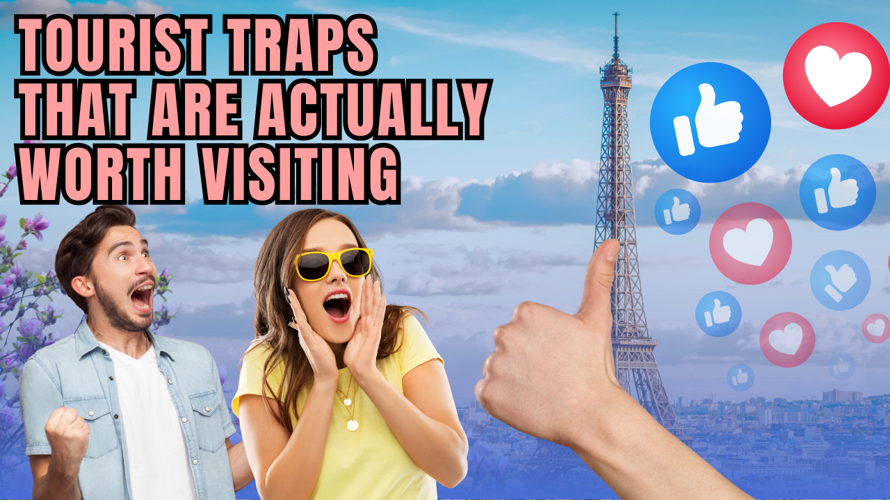 Tourist traps that are actually worth visiting