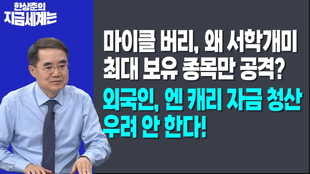 마이클 버리, 왜 서학개미 최대 보유 종목만 공격?ㅣ외국인, 엔 캐리 자금 청산 우려 안 한다!ㅣ 한상춘 한국경제신문 논설위원 |  Watch