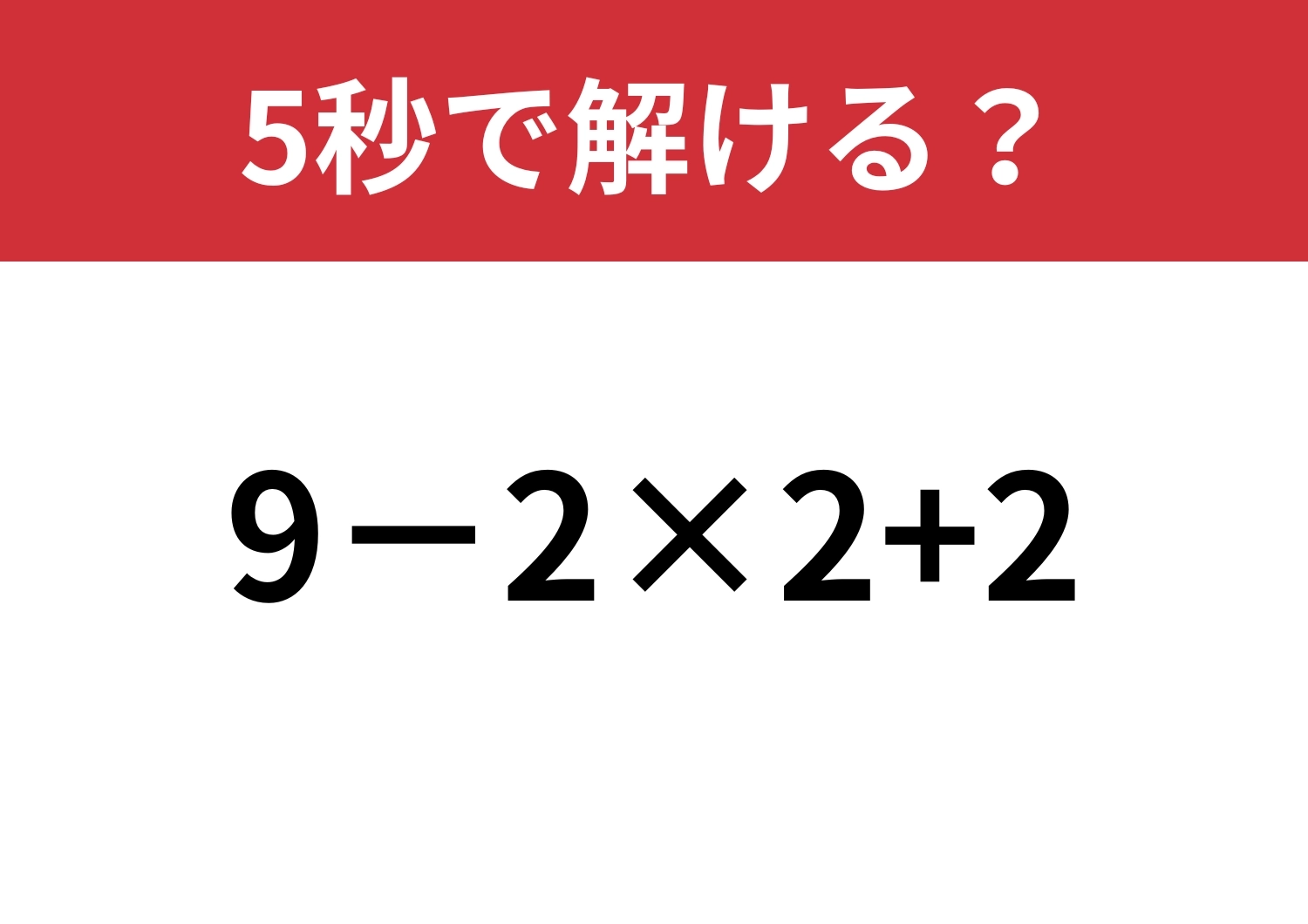 大人でも間違える人が多いかも?「9−2×2+2」5秒で解ける?