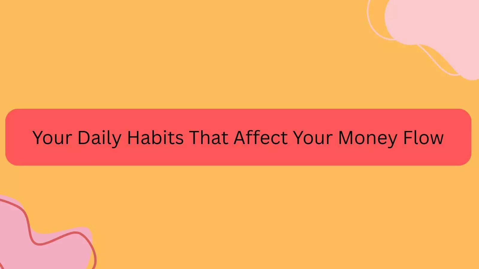 Your Daily Habits That Affect Your Money Flow