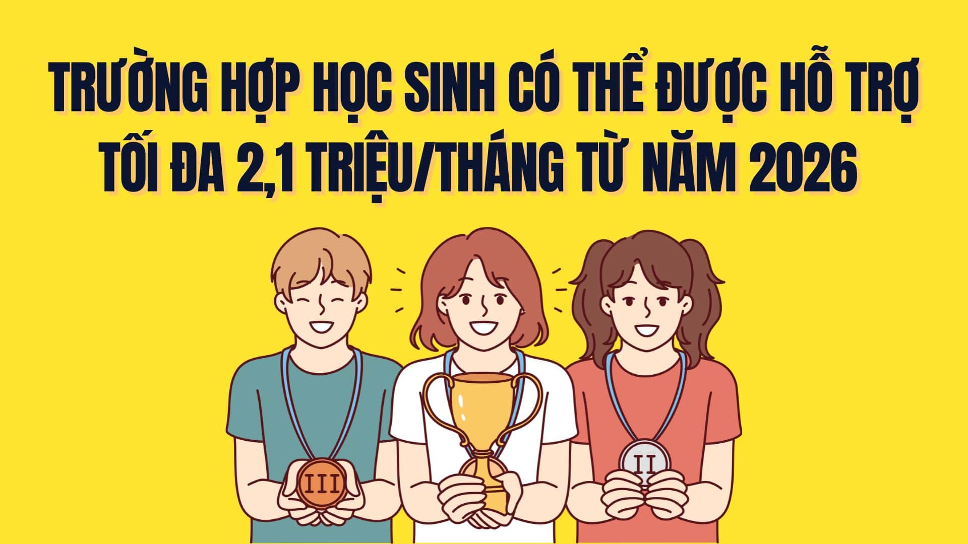 Học sinh có thể được hỗ trợ tới 2,1 triệu đồng/tháng từ 2026 khi thuộc trường hợp này
