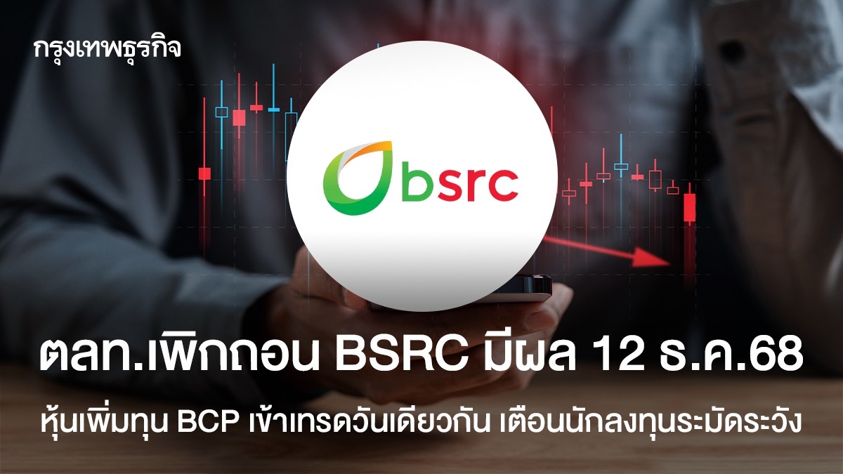 ตลท.เพิกถอน BSRC มีผล 12 ธ.ค.68 หุ้นเพิ่มทุน BCP เข้าเทรดวันเดียวกัน ...