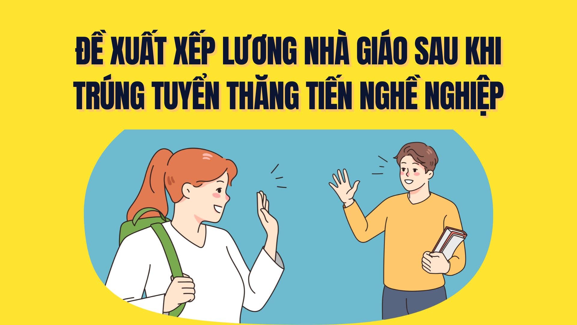 Xếp lương giáo viên sau khi trúng tuyển thăng tiến nghề nghiệp theo dự thảo mới