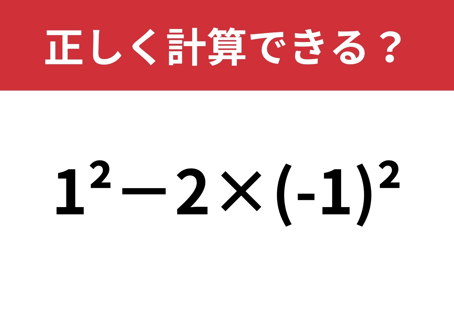 正解できる人はかなり少ないかも?「1^2−2×(-1)^2」正しく計算できる